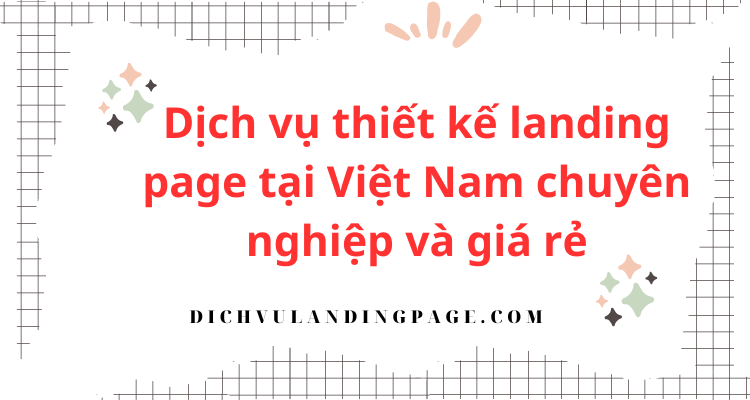 Dịch vụ thiết kế landing page tại Việt Nam chuyên nghiệp và giá rẻ